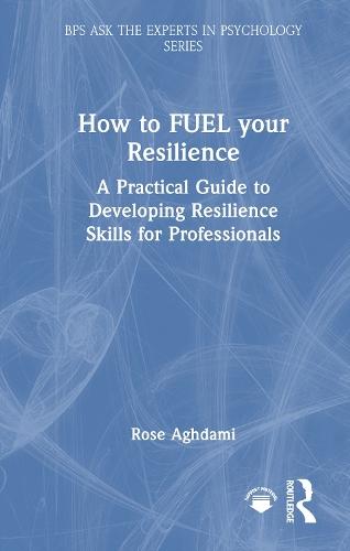 How to FUEL your Resilience: A Practical Guide to Developing Resilience Skills for Professionals
