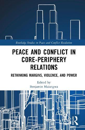 Peace and Conflict in Core-Periphery Relations: Rethinking Margins, Violence, and Power