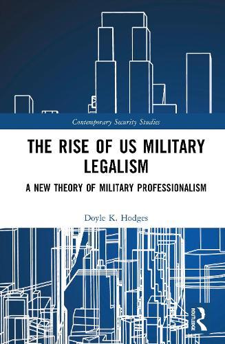 The Rise of US Military Legalism: A New Theory of Military Professionalism