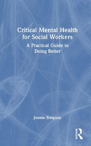 Critical Mental Health for Social Workers: A Practical Guide to Doing Better