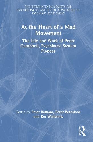 At the Heart of a Mad Movement: The Life and Work of Peter Campbell, Psychiatric System Pioneer