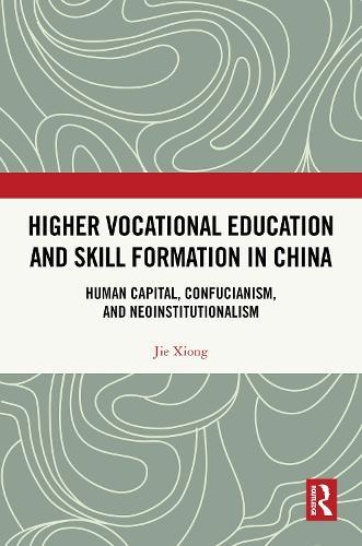 Higher Vocational Education and Skill Formation in China: Human Capital, Confucianism, and Neoinstitutionalism