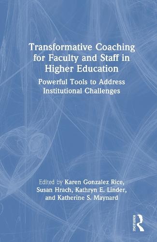 Transformative Coaching for Faculty and Staff in Higher Education: Powerful Tools to Address Institutional Challenges