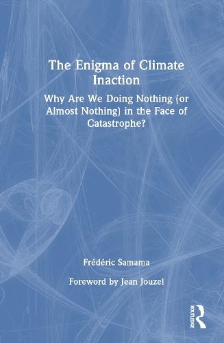 The Enigma of Climate Inaction: Why Are We Doing Nothing (or Almost Nothing) in the Face of Catastrophe?