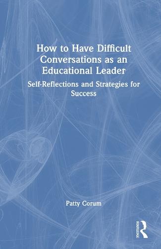 How to Have Difficult Conversations as an Educational Leader: Self-Reflections and Strategies for Success