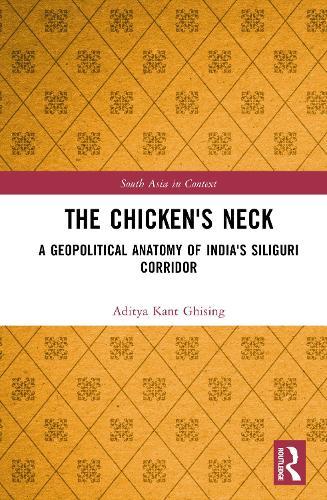 The Chicken's Neck: A Geopolitical Anatomy of India's Siliguri Corridor