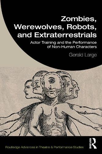 Zombies, Werewolves, Robots, and Extraterrestrials: Actor Training and the Performance of Non-Human Characters