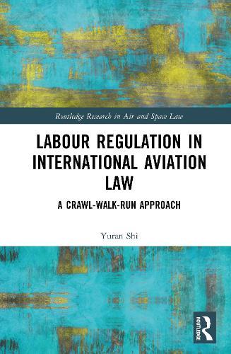 Labour Regulation in International Aviation Law: A Crawl-Walk-Run Approach