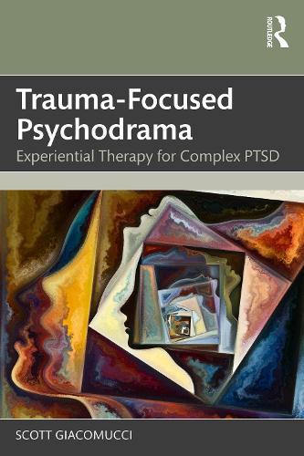 Trauma-Focused Psychodrama: Experiential Therapy for Complex PTSD