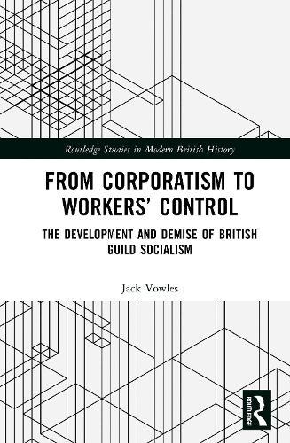 From Corporatism to Workers’ Control: The Development and Demise of British Guild Socialism