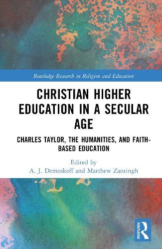 Christian Higher Education in a Secular Age: Charles Taylor, the Humanities, and Faith-Based Education
