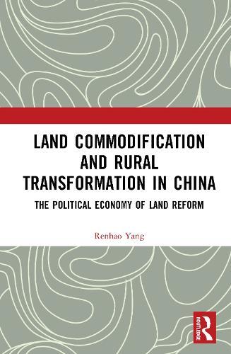 Land Commodification and Rural Transformation in China: The Political Economy of Land Reform