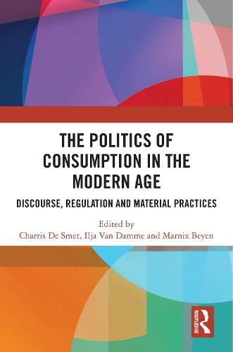 The Politics of Consumption in the Modern Age: Discourse, Regulation and Material Practices