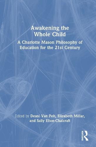 Awakening the Whole Child: A Charlotte Mason Philosophy of Education for the 21st Century