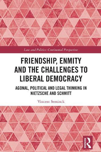 Friendship, Enmity and the Challenges to Liberal Democracy: Agonal, Political and Legal Thinking in Nietzsche and Schmitt