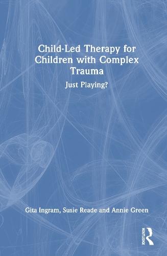 Child-Led Therapy for Children with Complex Trauma: Just Playing?