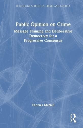 Public Opinion on Crime: Message Framing and Deliberative Democracy for a Progressive Consensus