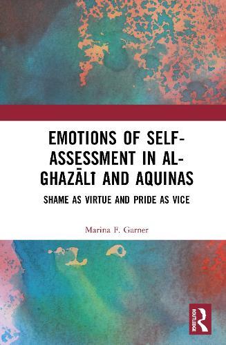 Emotions of Self-Assessment in Al-Ghazālī and Aquinas: Shame as Virtue and Pride as Vice