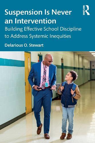 Suspension Is Never an Intervention: Building Effective School Discipline to Address Systemic Inequities