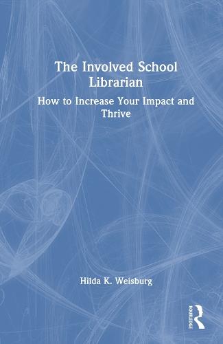 The Involved School Librarian: How to Increase Your Impact and Thrive