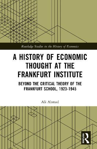 A History of Economic Thought at the Frankfurt Institute: Beyond the Critical Theory of the Frankfurt School, 1923-1945