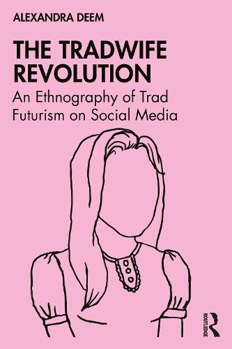 The Tradwife Revolution: An Ethnography of Trad Futurism on Social Media
