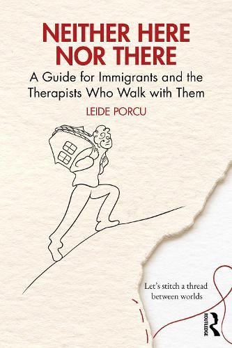 Neither Here Nor There: A Guide for Immigrants and the Therapists Who Walk with Them