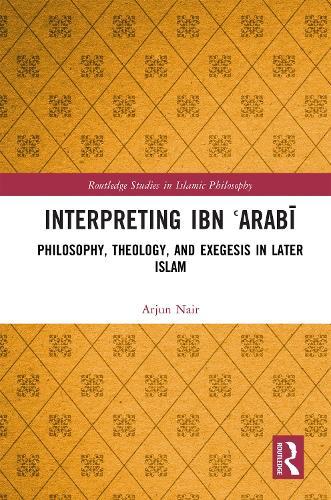 Interpreting Ibn ʿArabī: Philosophy, Theology, and Exegesis in Later Islam