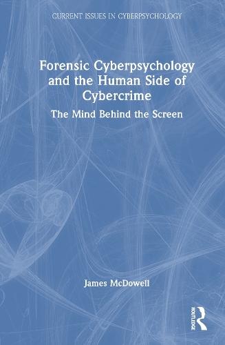 Forensic Cyberpsychology and the Human Side of Cybercrime: The Mind Behind the Screen