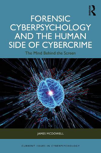 Forensic Cyberpsychology and the Human Side of Cybercrime: The Mind Behind the Screen