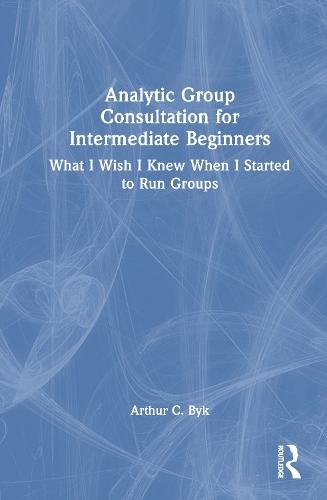 Analytic Group Consultation for Intermediate Beginners: What I Wish I Knew When I Started to Run Groups