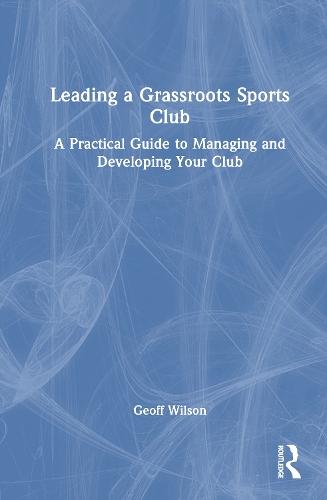 Leading a Grassroots Sports Club: A Practical Guide to Managing and Developing Your Club