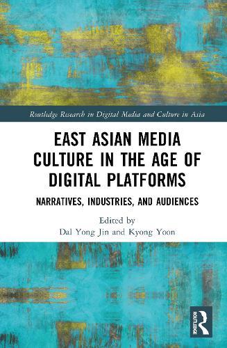 East Asian Media Culture in the Age of Digital Platforms: Narratives, Industries, and Audiences