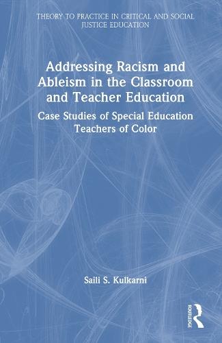Addressing Racism and Ableism in the Classroom and Teacher Education: Case Studies of Special Education Teachers of Color