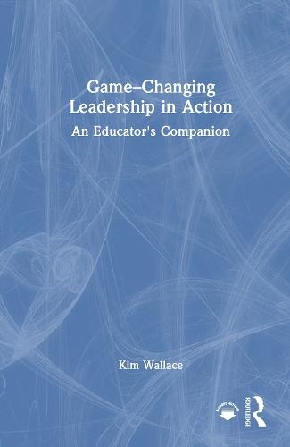 Game–Changing Leadership in Action: An Educator's Companion