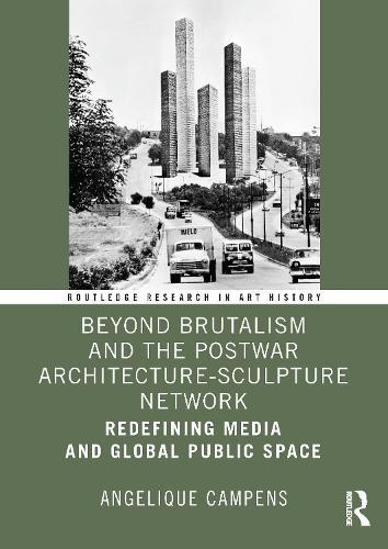 Beyond Brutalism and the Postwar Architecture-Sculpture Network: Redefining Media and Global Public Space