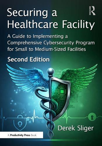 Securing a Healthcare Facility: A Guide to Implementing a Comprehensive Cybersecurity Program for Small to Medium-Sized Facilities