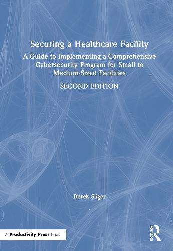Securing a Healthcare Facility: A Guide to Implementing a Comprehensive Cybersecurity Program for Small to Medium-Sized Facilities