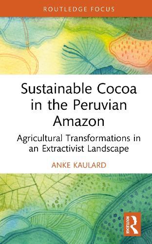 Sustainable Cocoa in the Peruvian Amazon: Agricultural Transformations in an Extractivist Landscape