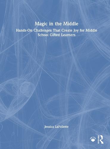 Magic in the Middle: Hands-On Challenges That Create Joy for Middle School Gifted Learners