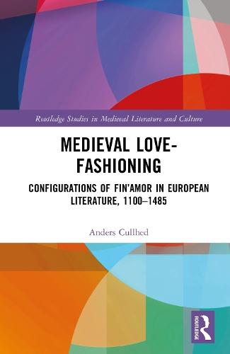 Medieval Love-Fashioning: Configurations of Fin’Amor in European Literature, 1100–1485