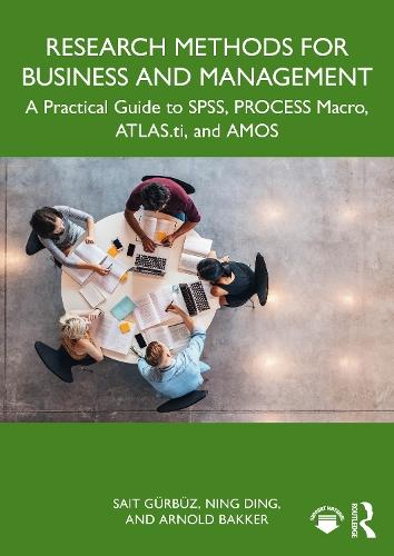 Research Methods for Business and Management: A Practical Guide to SPSS, PROCESS Macro, ATLAS.ti, and AMOS