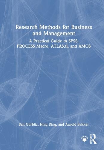 Research Methods for Business and Management: A Practical Guide to SPSS, PROCESS Macro, ATLAS.ti, and AMOS