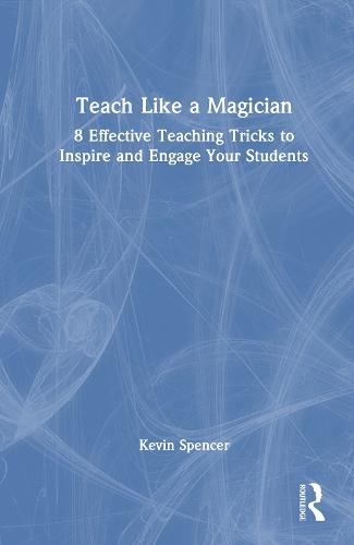 Teach Like a Magician: 8 Effective Teaching Tricks to Inspire and Engage Your Students