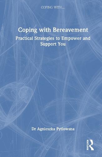 Coping with Bereavement: Practical Strategies to Empower and Support You