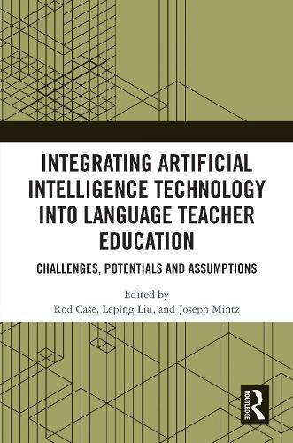 Integrating Artificial Intelligence Technology into Language Teacher Education: Challenges, Potentials and Assumptions