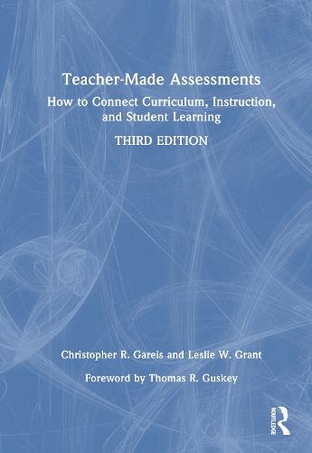 Teacher-Made Assessments: How to Connect Curriculum, Instruction, and Student Learning