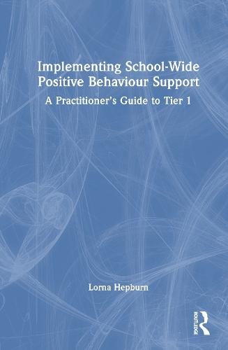 Implementing School-Wide Positive Behaviour Support: A Practitioner’s Guide to Tier 1