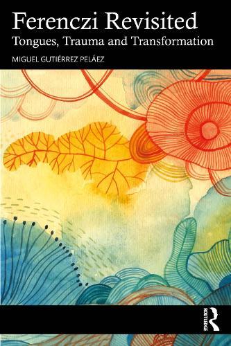 Ferenczi Revisited: Tongues, Trauma and Transformation