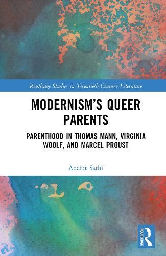 Modernism’s Queer Parents: Parenthood in Thomas Mann, Virginia Woolf, and Marcel Proust